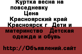 Куртка весна на повседневку 110-120 › Цена ­ 300 - Красноярский край, Красноярск г. Дети и материнство » Детская одежда и обувь   